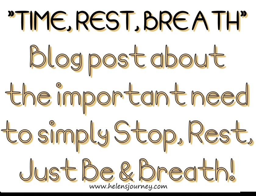 read all about the important need to simply stop sometimes, rest, just be and breathe. www.helensjourney.com