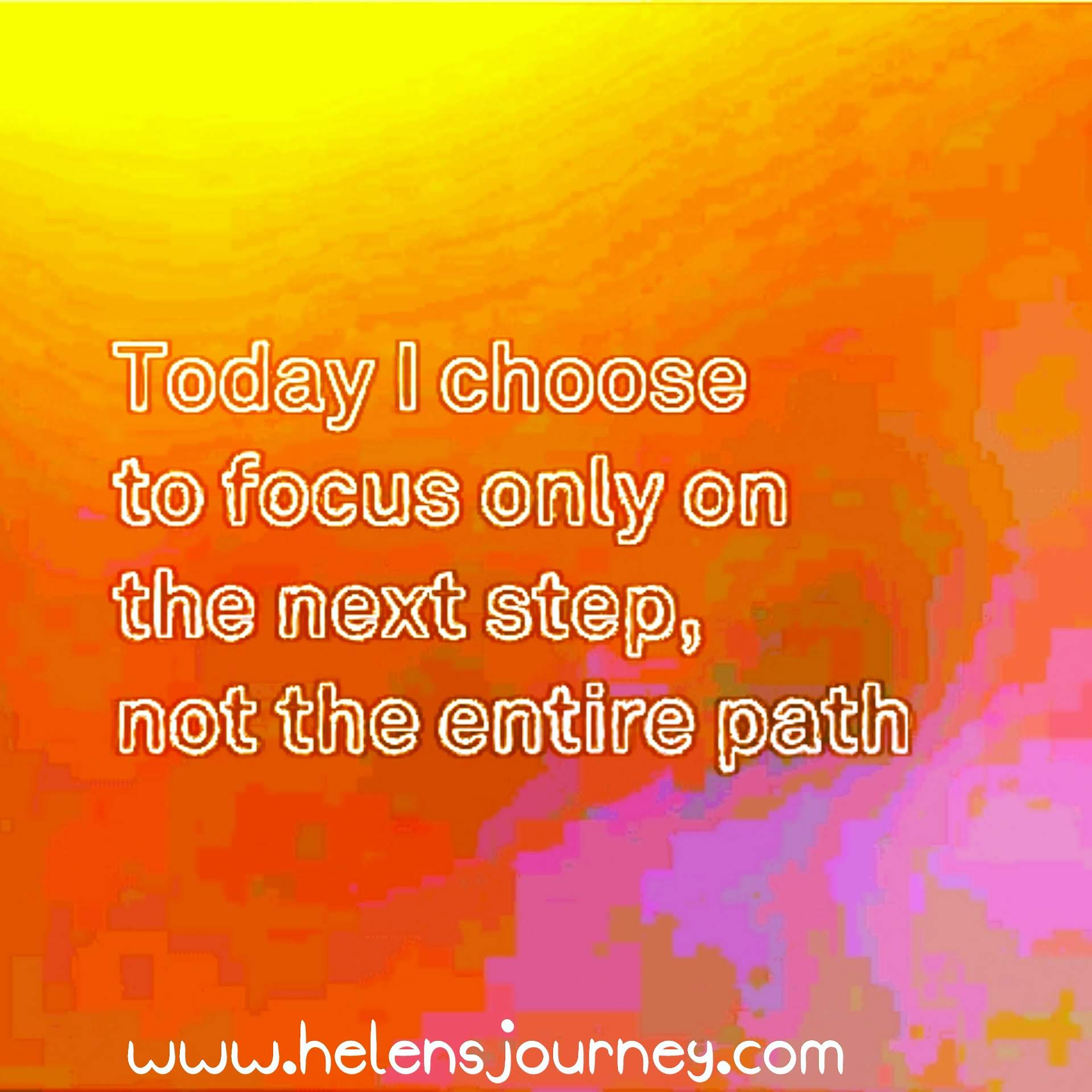 today i choose to focus only on the next step not the entire path. survival tips for when life has you feeling overwhelmed